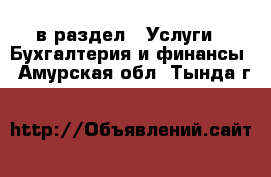  в раздел : Услуги » Бухгалтерия и финансы . Амурская обл.,Тында г.